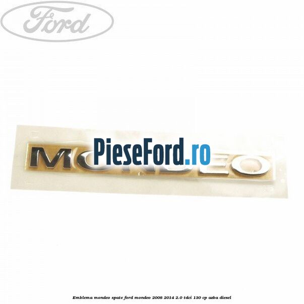 Emblema MONDEO spate Ford Mondeo 2008-2014 2.0 TDCi 130 cp AZBA diesel