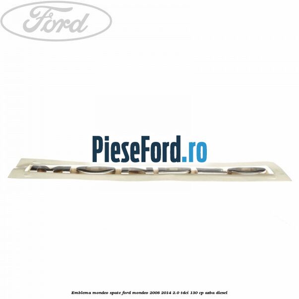 Emblema MONDEO spate Ford Mondeo 2008-2014 2.0 TDCi 130 cp AZBA diesel