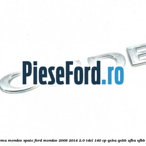 Emblema MONDEO spate Ford Mondeo 2008-2014 2.0 TDCi 140 cp QXBA, QXBB, UFBA, UFBB diesel