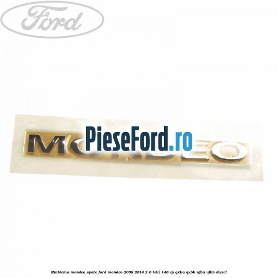 Emblema MONDEO spate Ford Mondeo 2008-2014 2.0 TDCi 140 cp QXBA, QXBB, UFBA, UFBB diesel