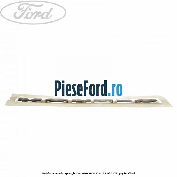 Emblema MONDEO spate Ford Mondeo 2008-2014 2.2 TDCi 175 cp Q4BA diesel