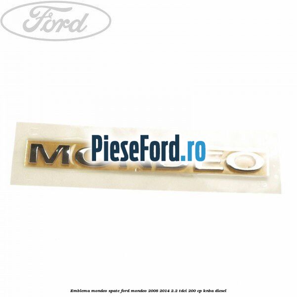 Emblema MONDEO spate Ford Mondeo 2008-2014 2.2 TDCi 200 cp KNBA diesel