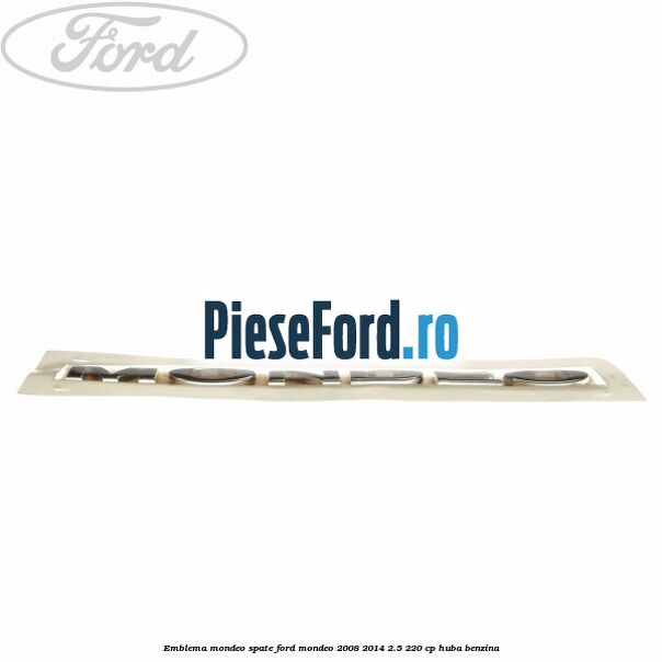 Emblema MONDEO spate Ford Mondeo 2008-2014 2.5 220 cp HUBA benzina