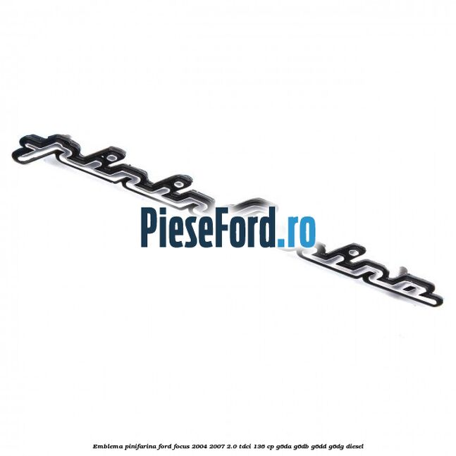 Emblema Pinifarina Ford Focus 2004-2007 2.0 TDCi 136 cp G6DA, G6DB, G6DD, G6DG diesel