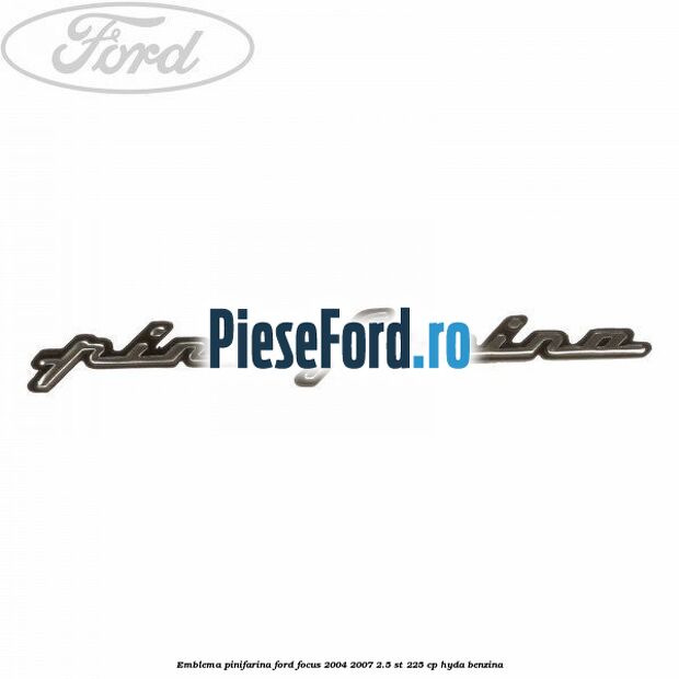 Emblema Pinifarina Ford Focus 2004-2007 2.5 ST 225 cp HYDA benzina