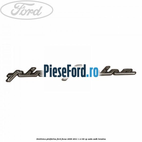 Emblema Pinifarina Ford Focus 2008-2011 1.4 80 cp ASDA, ASDB benzina
