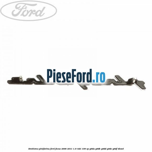 Emblema Pinifarina Ford Focus 2008-2011 1.6 TDCi 109 cp Emblema Pinifarina Ford Focus 2008-2011 1.6 TDCi 109 cp G8DA, G8DB, G8DD, G8DE, G8DF diesel