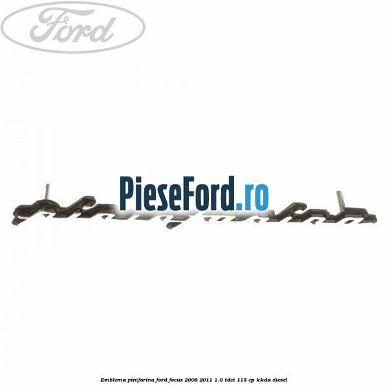 Emblema Pinifarina Ford Focus 2008-2011 1.8 TDCi 115 cp Emblema Pinifarina Ford Focus 2008-2011 1.8 TDCi 115 cp KKDA diesel
