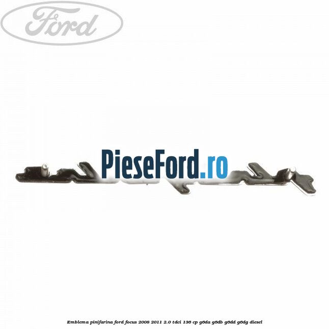 Emblema Pinifarina Ford Focus 2008-2011 2.0 TDCi 136 cp Emblema Pinifarina Ford Focus 2008-2011 2.0 TDCi 136 cp G6DA, G6DB, G6DD, G6DG diesel