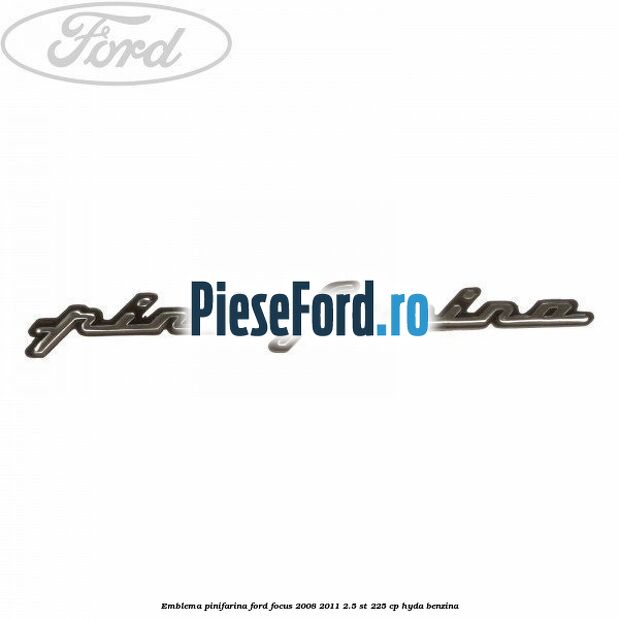 Emblema Pinifarina Ford Focus 2008-2011 2.5 ST 225 cp HYDA benzina