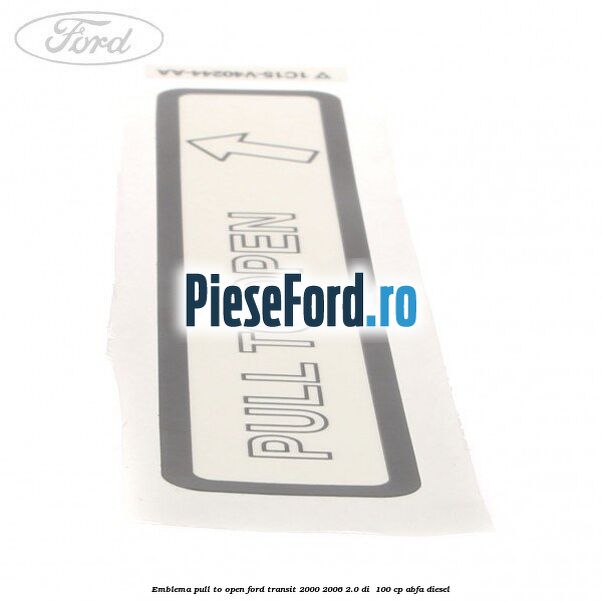 Emblema pull to open Ford Transit 2000-2006 2.0 DI  100 cp ABFA diesel