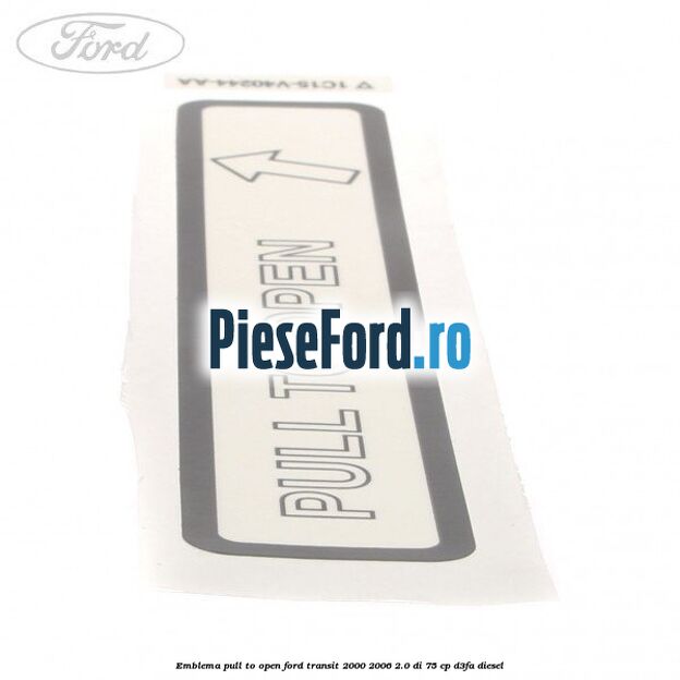 Emblema pull to open Ford Transit 2000-2006 2.0 DI 75 cp D3FA diesel