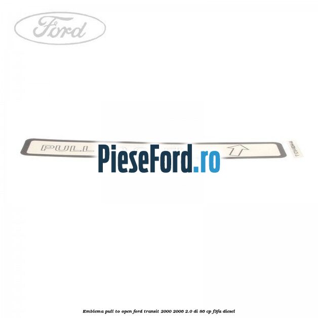 Emblema pull to open Ford Transit 2000-2006 2.0 DI 86 cp F3FA diesel