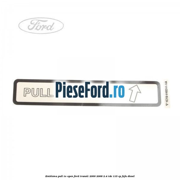 Emblema pull to open Ford Transit 2000-2006 2.4 TDE 115 cp FXFA diesel