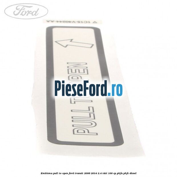 Emblema pull to open Ford Transit 2006-2014 2.4 TDCi 100 cp Emblema pull to open Ford Transit 2006-2014 2.4 TDCi 100 cp PHFA, PHFC diesel
