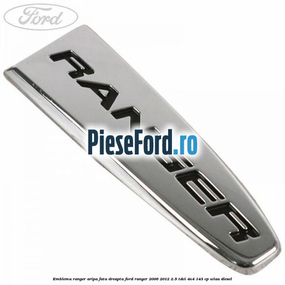Emblema Ranger aripa fata dreapta Ford Ranger 2006-2012 2.5 TDCi 4x4 143 cp WLAA diesel