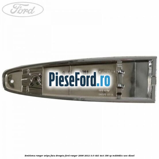 Emblema Ranger aripa fata dreapta Ford Ranger 2006-2012 3.0 TDCi 4x4 156 cp MD30DITC, WEC diesel