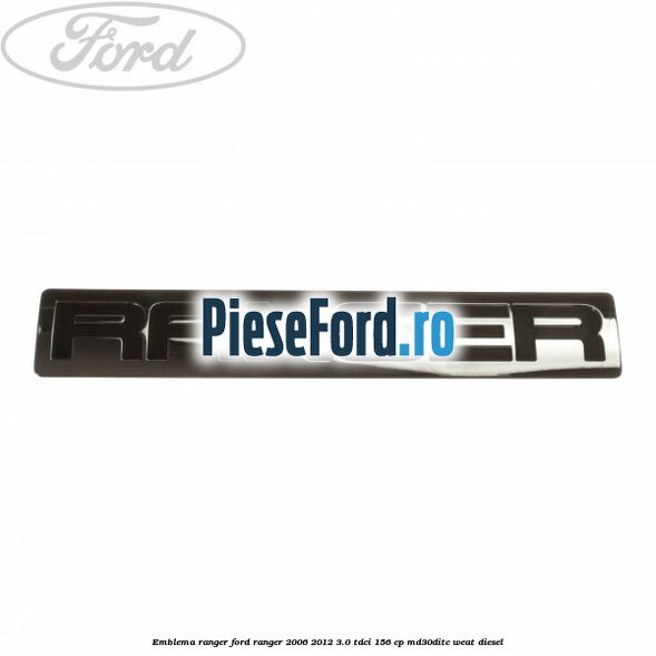 Emblema RANGER Ford Ranger 2006-2012 3.0 TDCi 156 cp MD30DITC, WEAT diesel