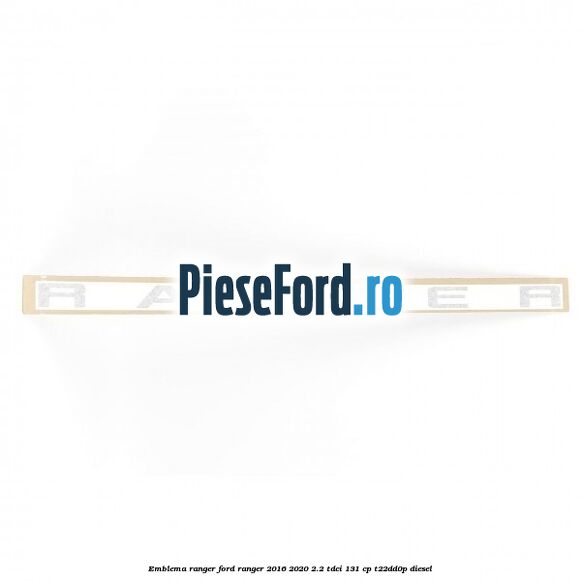 Emblema RANGER Ford Ranger 2016-2020 2.2 TDCi 131 cp T22DD0P diesel