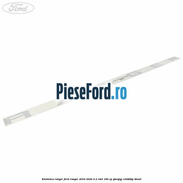 Emblema RANGER Ford Ranger 2016-2020 2.2 TDCi 160 cp GBVAJQJ, T22DD0P diesel