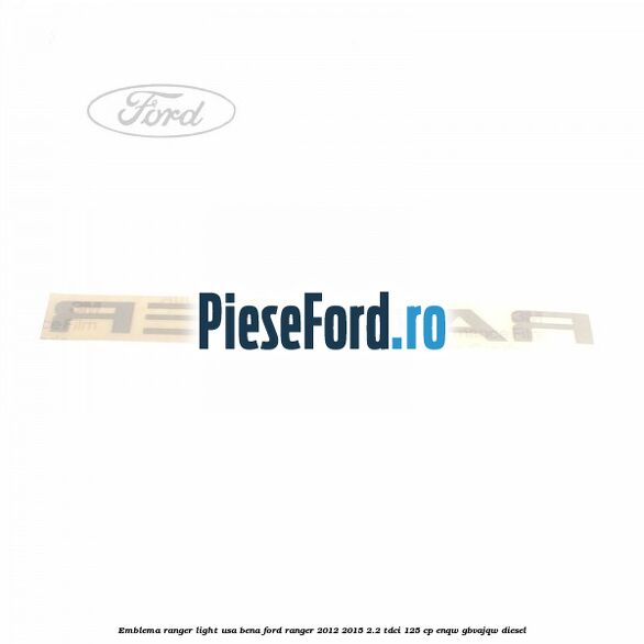 Emblema Ranger light usa bena Ford Ranger 2012-2015 2.2 TDCi 125 cp ENQW, GBVAJQW diesel