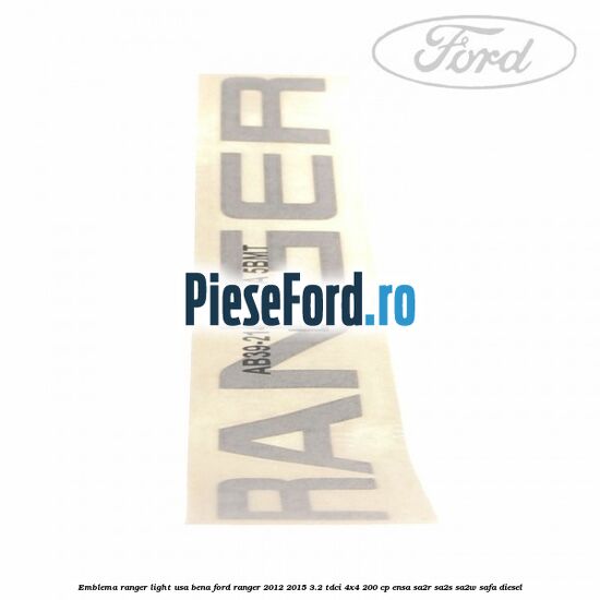 Emblema Ranger light usa bena Ford Ranger 2012-2015 3.2 TDCi 4x4 200 cp ENSA, SA2R, SA2S, SA2W, SAFA diesel