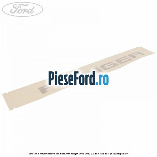 Emblema Ranger neagra usa bena Ford Ranger 2016-2020 2.2 TDCi 4x4 131 cp Emblema Ranger neagra usa bena Ford Ranger 2016-2020 2.2 TDCi 4x4 131 cp T22DD0P diesel