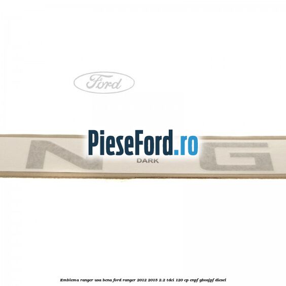 Emblema Ranger usa bena Ford Ranger 2012-2015 2.2 TDCi 120 cp ENPF, GBVAJPF diesel