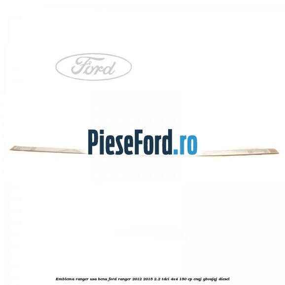 Emblema Ranger usa bena Ford Ranger 2012-2015 2.2 TDCi 4x4 150 cp ENQJ, GBVAJQJ diesel