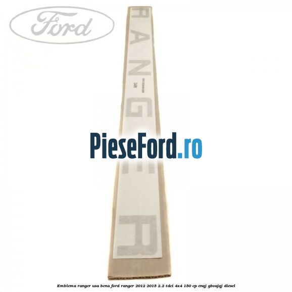 Emblema Ranger usa bena Ford Ranger 2012-2015 2.2 TDCi 4x4 150 cp ENQJ, GBVAJQJ diesel