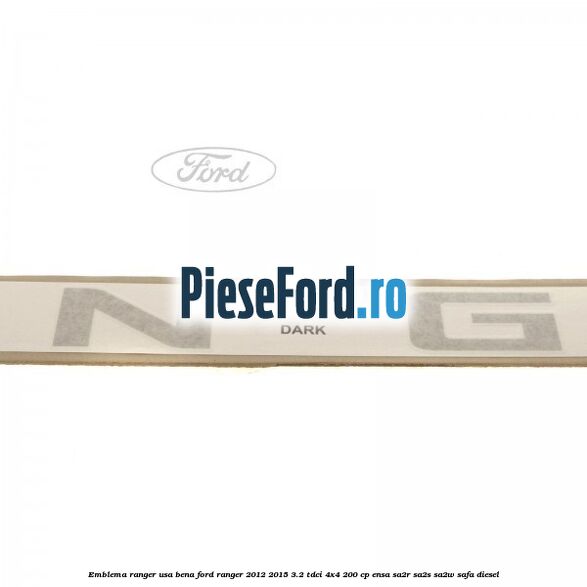 Emblema Ranger usa bena Ford Ranger 2012-2015 3.2 TDCi 4x4 200 cp Emblema Ranger usa bena Ford Ranger 2012-2015 3.2 TDCi 4x4 200 cp ENSA, SA2R, SA2S, SA2W, SAFA diesel