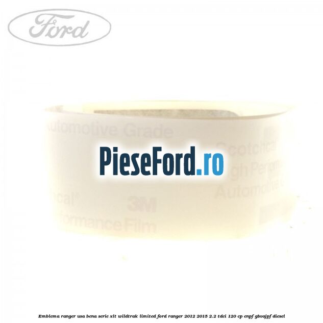 Emblema Ranger usa bena serie XLT/Wildtrak/Limited Ford Ranger 2012-2015 2.2 TDCi 120 cp ENPF, GBVAJPF diesel