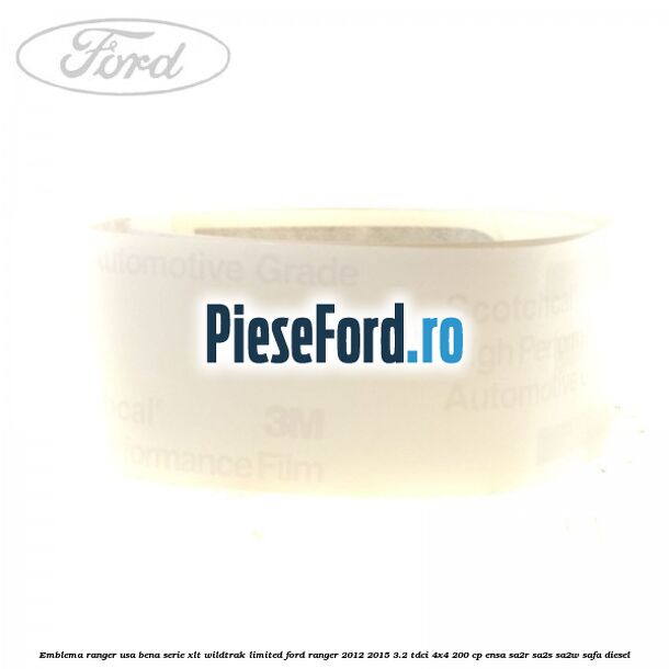 Emblema Ranger usa bena serie XLT/Wildtrak/Limited Ford Ranger 2012-2015 3.2 TDCi 4x4 200 cp ENSA, SA2R, SA2S, SA2W, SAFA diesel