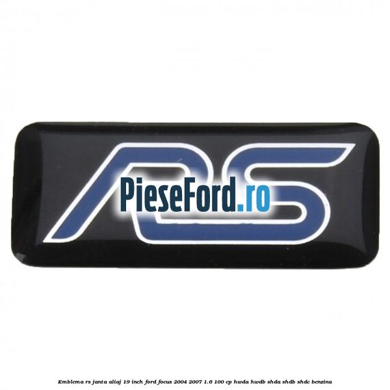 Emblema RS janta aliaj 19 inch Ford Focus 2004-2007 1.6 100 cp HWDA, HWDB, SHDA, SHDB, SHDC benzina