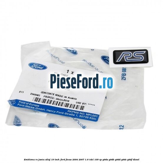 Emblema RS janta aliaj 19 inch Ford Focus 2004-2007 1.6 TDCi 109 cp Emblema RS janta aliaj 19 inch Ford Focus 2004-2007 1.6 TDCi 109 cp G8DA, G8DB, G8DD, G8DE, G8DF diesel