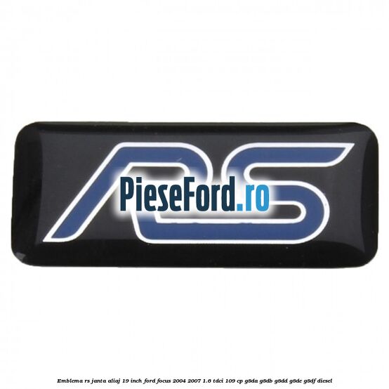 Emblema RS janta aliaj 19 inch Ford Focus 2004-2007 1.6 TDCi 109 cp G8DA, G8DB, G8DD, G8DE, G8DF diesel