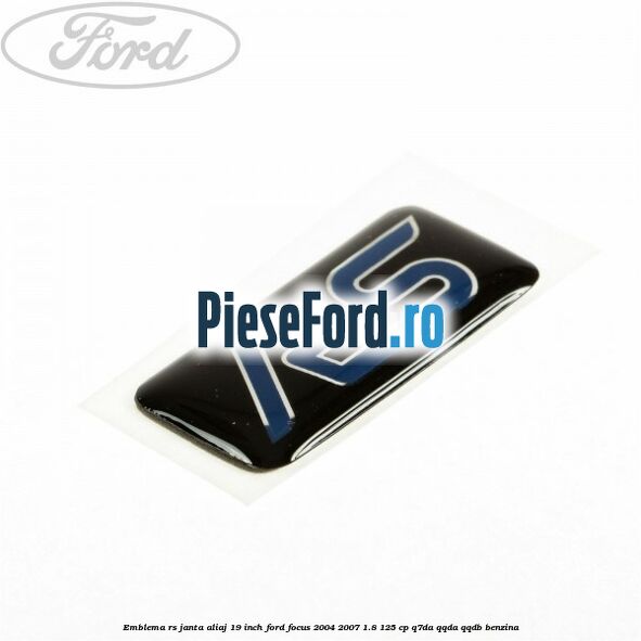 Emblema RS janta aliaj 19 inch Ford Focus 2004-2007 1.8 125 cp Emblema RS janta aliaj 19 inch Ford Focus 2004-2007 1.8 125 cp Q7DA, QQDA, QQDB benzina