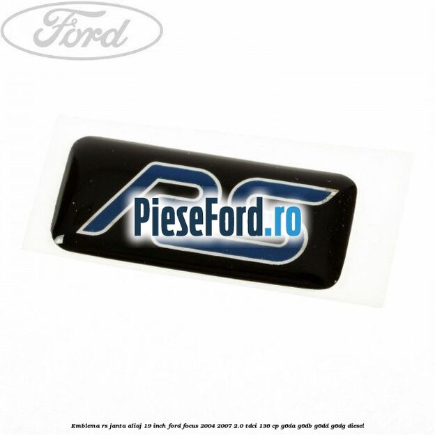 Emblema RS janta aliaj 19 inch Ford Focus 2004-2007 2.0 TDCi 136 cp G6DA, G6DB, G6DD, G6DG diesel