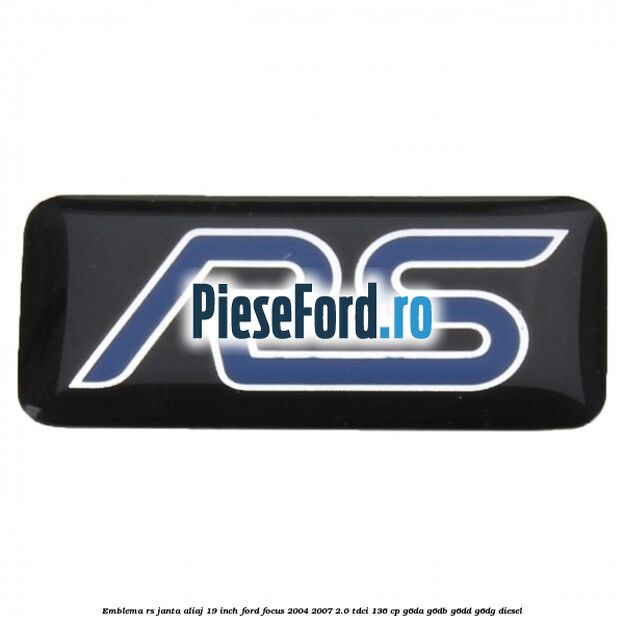 Emblema RS janta aliaj 19 inch Ford Focus 2004-2007 2.0 TDCi 136 cp G6DA, G6DB, G6DD, G6DG diesel
