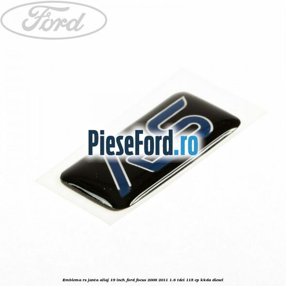 Emblema RS janta aliaj 19 inch Ford Focus 2008-2011 1.8 TDCi 115 cp Emblema RS janta aliaj 19 inch Ford Focus 2008-2011 1.8 TDCi 115 cp KKDA diesel