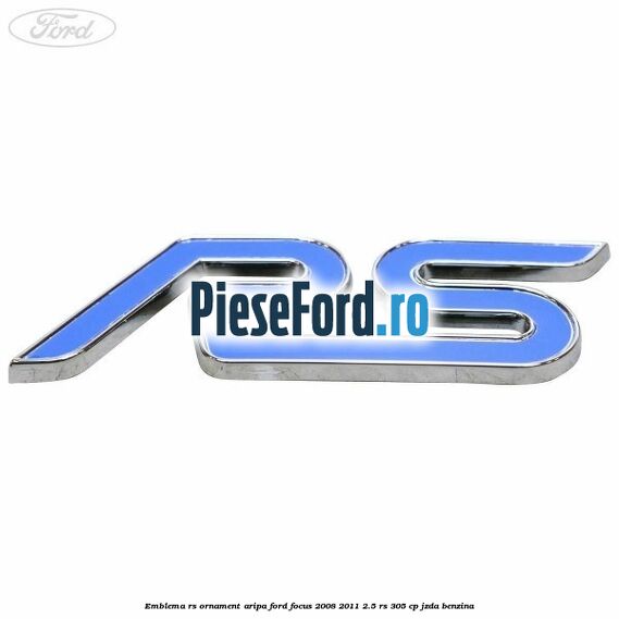 Emblema RS, ornament aripa Ford Focus 2008-2011 2.5 RS 305 cp JZDA benzina