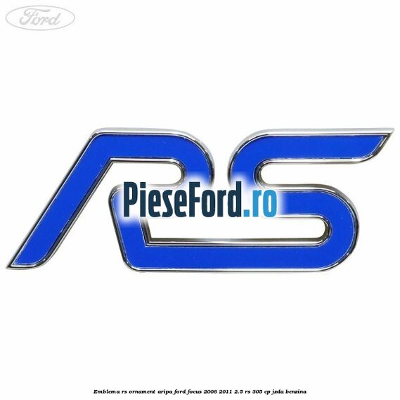 Emblema RS, ornament aripa Ford Focus 2008-2011 2.5 RS 305 cp JZDA benzina