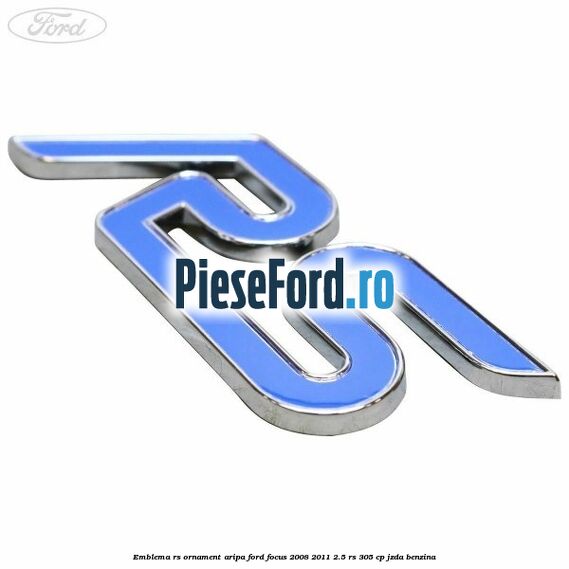 Emblema RS, ornament aripa Ford Focus 2008-2011 2.5 RS 305 cp JZDA benzina