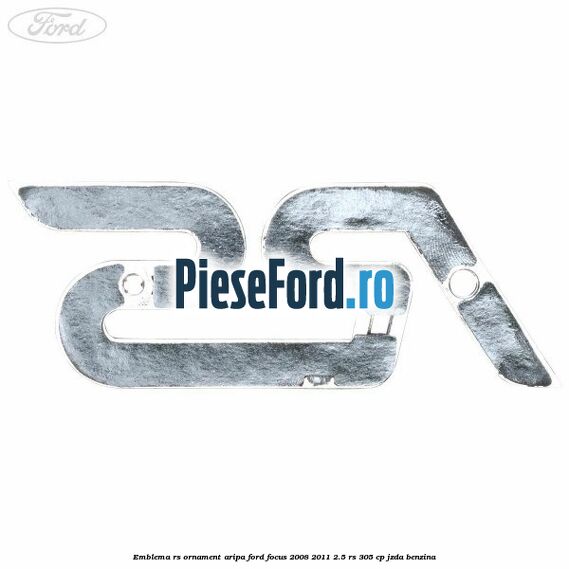 Emblema RS, ornament aripa Ford Focus 2008-2011 2.5 RS 305 cp JZDA benzina