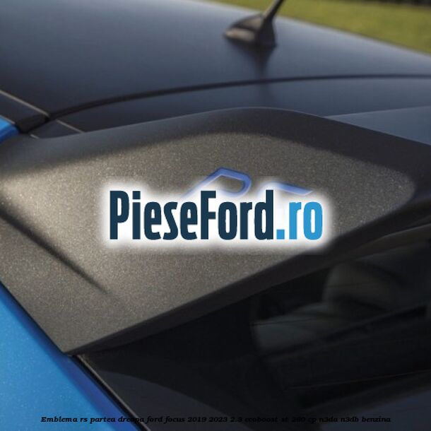 Emblema RS partea dreapa Ford Focus 2019-2023 2.3 EcoBoost ST 280 cp N3DA, N3DB benzina