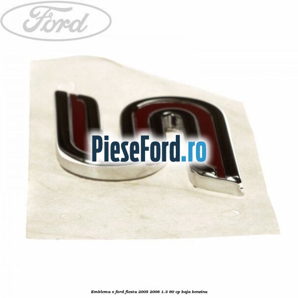 Emblema S Ford Fiesta 2005-2008 1.3 60 cp BAJA benzina