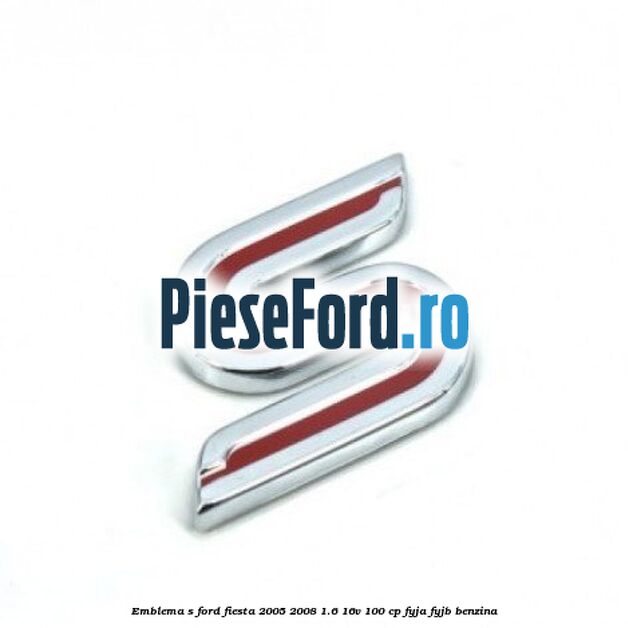 Emblema S Ford Fiesta 2005-2008 1.6 16V 100 cp FYJA, FYJB benzina