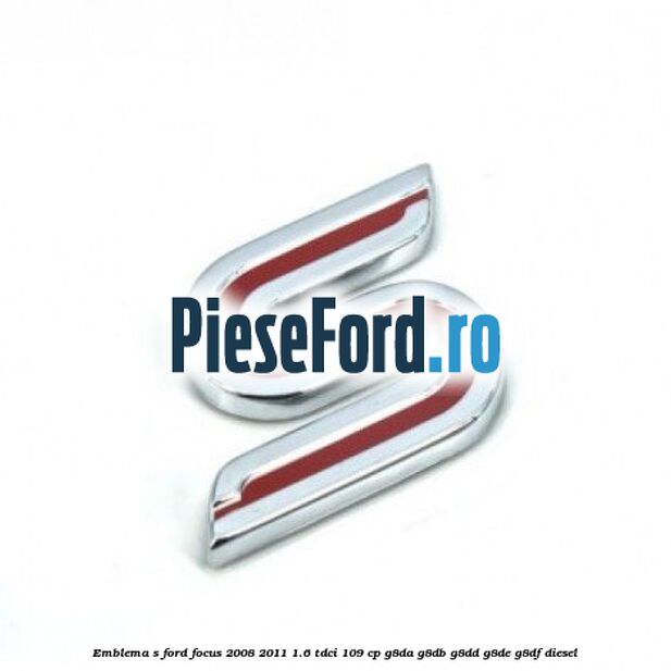 Emblema S Ford Focus 2008-2011 1.6 TDCi 109 cp G8DA, G8DB, G8DD, G8DE, G8DF diesel