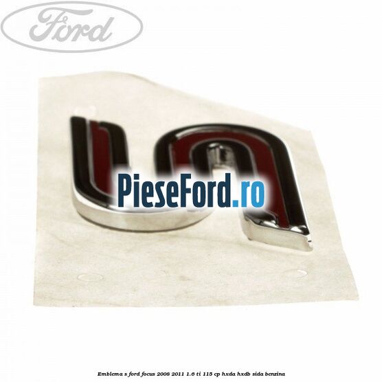 Emblema S Ford Focus 2008-2011 1.6 Ti 115 cp Emblema S Ford Focus 2008-2011 1.6 Ti 115 cp HXDA, HXDB, SIDA benzina