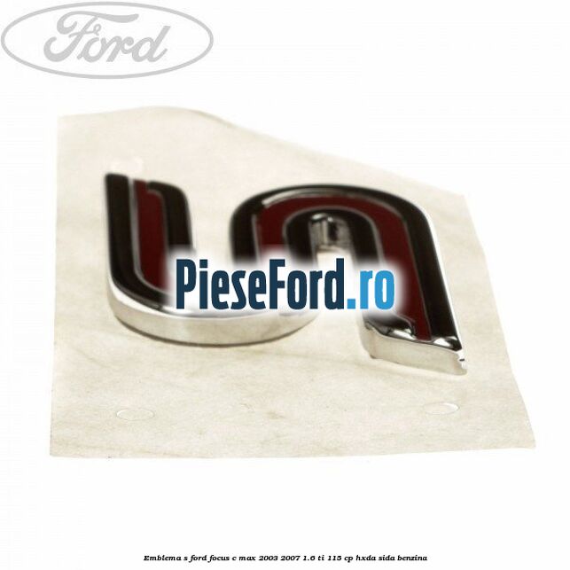 Emblema S Ford Focus C-Max 2003-2007 1.6 Ti 115 cp HXDA, SIDA benzina